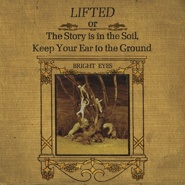 Bright Eyes - Lifted Or The Story Is In The Soil, Keep Your Ear To The Ground